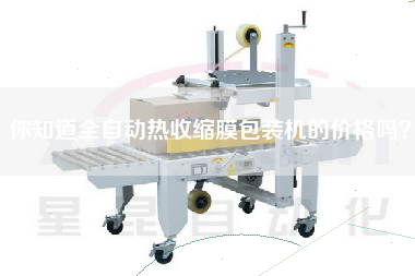 你知道全自动热收缩膜包装机的价格吗？